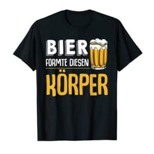 Bier Formte Diesen Körper | Ideales Geschenk | Biertrinker T-Shirt